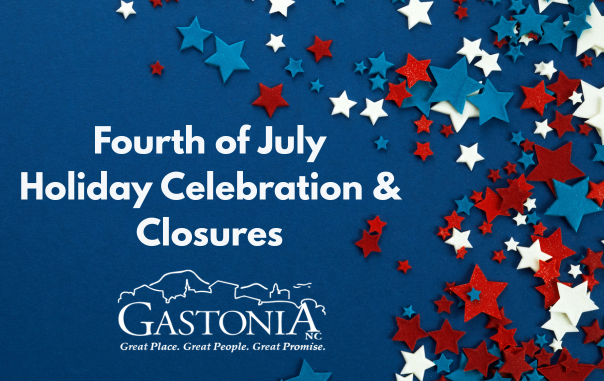 City of Gastonia’s Fourth of July Celebration and Closings